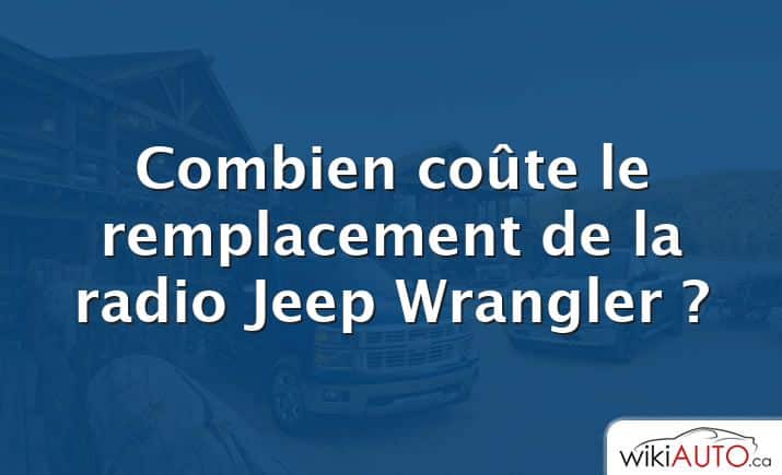 Combien coûte le remplacement de la radio Jeep Wrangler ?